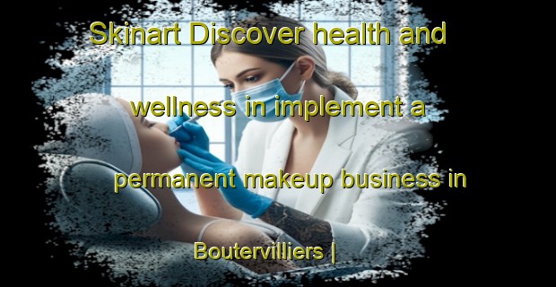 Skinart Discover health and wellness in implement a permanent makeup business in Boutervilliers | PermanentmakeupTraining | PermanentmakeupClasses | SkinartTraining-France